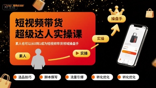短视频带货超级达人实操课,素人也可以从0到1成为短视频带货领域操盘手-阳知网创资源库
