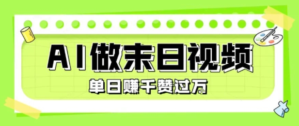 用AI制作末日主题视频,单日变现1k+,条条点赞过W-阳知网创资源库