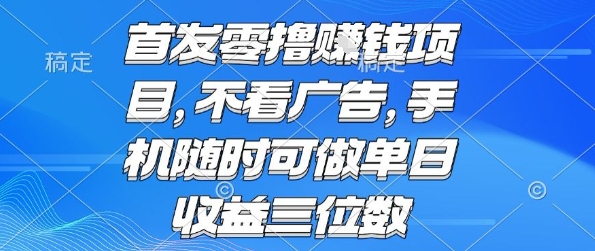 首发零撸挣钱项目 不看广告 手机随时可做 单日收益三位数【揭秘】-阳知网创资源库
