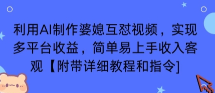 利用AI制作婆媳互怼视频,实现多平台收益,简单易上手收入可观【附带详细教程和指令】-阳知网创资源库