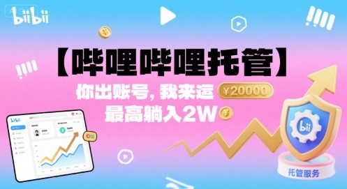 【哔哩哔哩托管】你出账号,我来运营,最高躺入2W【揭秘】-阳知网创资源库