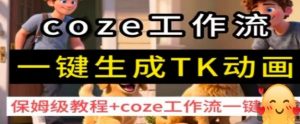 coze工作流一键生成TK动画,保姆级教程+coze工作流一键生成-阳知网创资源库