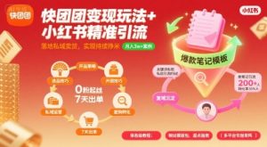 快团团变现玩法+小红书精准引流技巧,助你真正落地私域卖货,实现持续挣米-阳知网创资源库