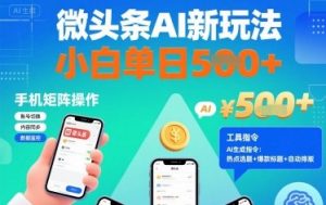 微头条AI新玩法,小白单日5张+,手机可矩阵操作【附工具指令】-阳知网创资源库
