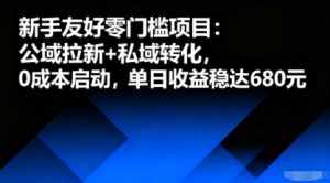 新手友好零门槛项目：公域拉新+私域转化，0成本启动，单日收益稳达6张-阳知网创资源库