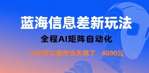 蓝海信息差新玩法，全程AI矩阵自动化小白可以操作当天搞了1k+-阳知网创资源库