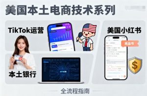 美国本土电商技术,Tiktok 运营篇+美国小红书篇+本土银行篇-阳知网创资源库