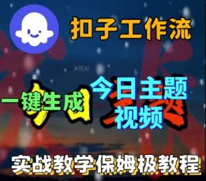 Coze扣子工作流一键生成今日话题视频，实战保姆级教程-阳知网创资源库