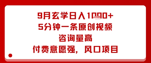 9月玄学日入1k+玩法，5分钟一条原创视频，咨询量高，付费意愿强，风口项目-阳知网创资源库