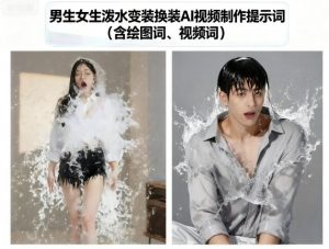 男生女生泼水变装换装AI视频制作提示词(含绘图词、视频词)-阳知网创资源库