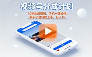 视频号分成计划懒人玩法,10秒生成视频,手机一键操作,新手小白轻松上手,日入1K【揭秘】-阳知网创资源库