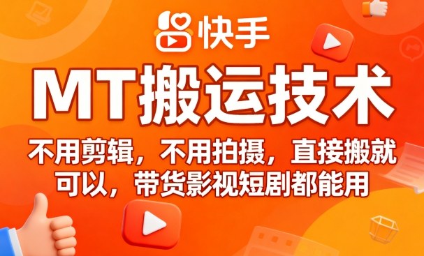 9月快手MT搬运技术,不用剪辑,不用拍摄,直接搬就可以,带货影视短剧都能用-阳知网创资源库