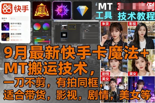 9月最新快手卡魔法+MT搬运技术，一刀不剪，有拍同框，适合带货，影视，剧情，美女等-阳知网创资源库