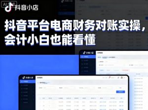 抖音平台电商财务对账实操，会计小白也能看懂的-阳知网创资源库