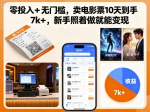 零投入+无门槛,卖电影票10天到手7k+,新手照着做就能变现【揭秘】-阳知网创资源库