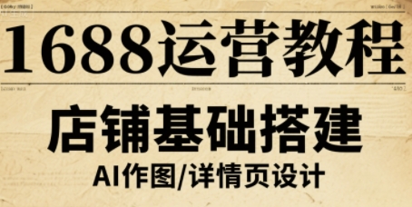 1688运营教程,助力商家提升流量与转化-阳知网创资源库