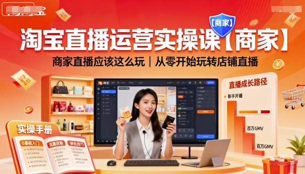 淘宝直播运营实操课【商家】，商家直播应该这么玩，从零开始玩转店铺直播-阳知网创资源库