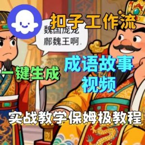 Coze扣子智能体工作流一键生成成语故事短视频,保姆级实战搭建教学-阳知网创资源库