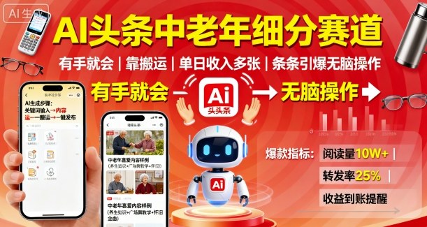 AI头条中老年细分赛道,有手就会靠搬运,单日收入多张,条条引爆无脑操作-阳知网创资源库