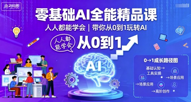 零基础AI全能精品课,人人都能学会,带你从0到1玩转AI-阳知网创资源库