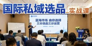 国际私域选品实战课，蓝海市场由你选择，七分选品三分运营-阳知网创资源库