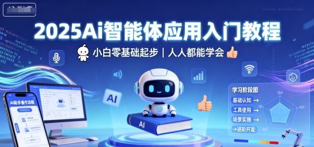 2025Ai智能体应用入门教程,小白零基础起步,人人都能学会-阳知网创资源库
