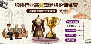 服装行业高变现老板IP训练营,让服装定制行业更美好-阳知网创资源库