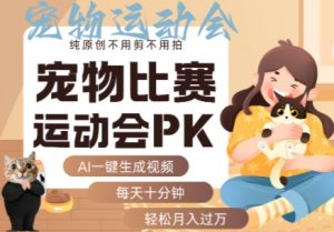AI一键生成宠物比赛运动会PK视频,纯原创不用剪不用拍,每天十分钟,轻松月入过1W+-阳知网创资源库