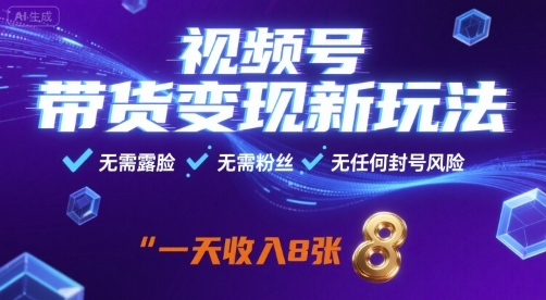 视频号带货变现新玩法,无需露脸,无需粉丝,无任何封号风险,一天收益8张【揭秘】-阳知网创资源库