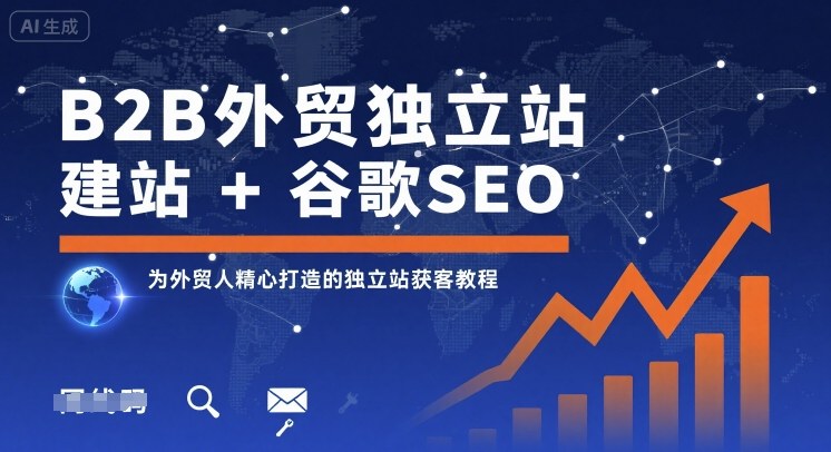 B2B外贸独立站建站+谷歌SEO,为外贸人精心打造的独立站获客教程-阳知网创资源库