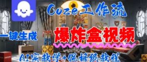 Coez扣子工作一键生成爆炸盒短视频,全流程保姆级教程-阳知网创资源库