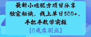 最新小吃配方项目分享独家秘诀，线上单日5张，手把手教学实操-阳知网创资源库