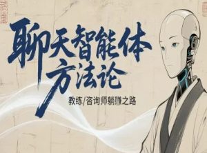 聊天智能体方法论-咨询师教师个人IP教程,咨询师教练躺賺之路-阳知网创资源库