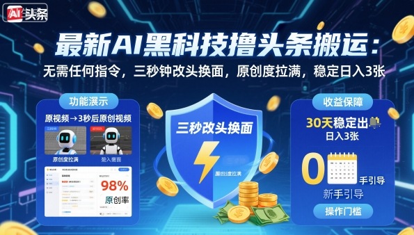 最新AI黑科技撸头条搬运,无需任何指令,三秒钟给你改头换面,原创度直接拉满,稳定日入3张【揭秘】-阳知网创资源库
