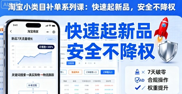 淘宝小类目补单系列课,快速起新品,安全不降权-阳知网创资源库