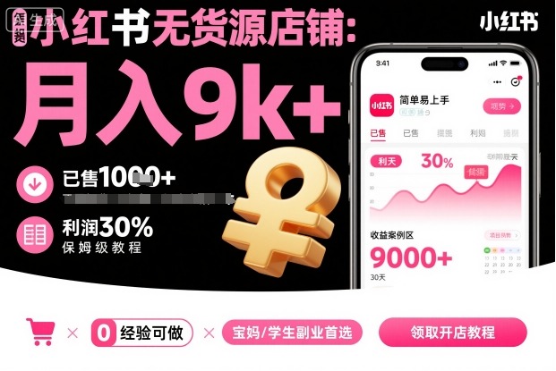 小红书无货源店铺项目，简单易上手，月入9k+，保姆级教程-阳知网创资源库