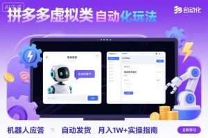 拼多多虚拟类目自动化玩法:机器人应答+自动发货,月入1W+实操指南-阳知网创资源库