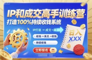 带你成为IP和成交高手的训练营,打造100%持续收钱系统-阳知网创资源库