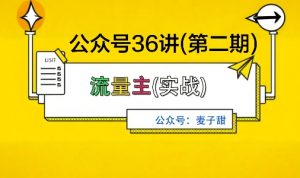 麦子甜公众号36讲-第二期，稳定持续收益，稳定玩法，复利效应强-阳知网创资源库