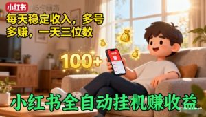 小红书全自动挂G賺收益,每天稳定收入,多号多賺,一天三位数【揭秘】-阳知网创资源库