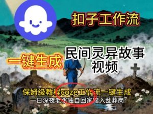 Coze扣子工作流一键生成民间灵异故事视频,保姆级教程搭建教学-阳知网创资源库