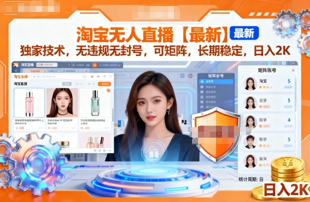 淘宝无人直播【最新】,独家技术,无违规无封号,可矩阵,长期稳定,日入2K【揭秘】-阳知网创资源库