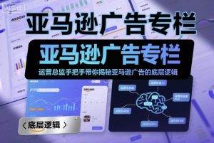 亚马逊广告专栏:运营总监手把手带你揭秘亚马逊广告的底层逻辑-阳知网创资源库