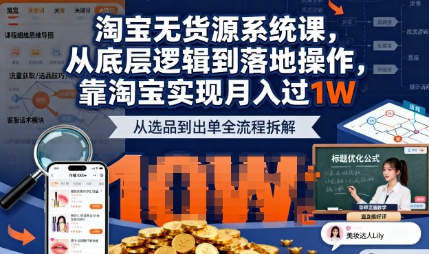 2025最新淘宝无货源系统课,从底层逻辑到落地操作,靠淘宝实现月入过1W-阳知网创资源库