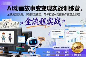 AI动画故事变现实战训练营,从素材到文案,从制作到变现,帮你打通AI动画制作变现全流程-阳知网创资源库