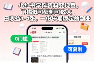 小红书学科资料变现营,门槛低可复制可放大,日收益1-4张,一份长期稳定的副业-阳知网创资源库