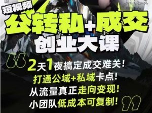 短视频公转私+成交创业大课9月6-7日杭州2天1夜线下课,搞定成交难关,打通公域+私域卡点-阳知网创资源库