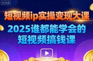 短视频ip实操变现大课,7月26-27日广州站线下课,2025谁都能学会的短视频搞钱课-阳知网创资源库