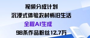 视频分成计划：沉浸式体验农村怀旧生活全程AI生成98条作品粉丝12.7W-阳知网创资源库