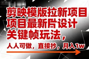 剪映模版拉新项目最新图片设计关键帧玩法,人人可做,直接抄,月入1w+-阳知网创资源库